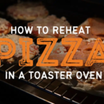 How to Reheat Pizza in Toaster Oven Minimum Effort Required